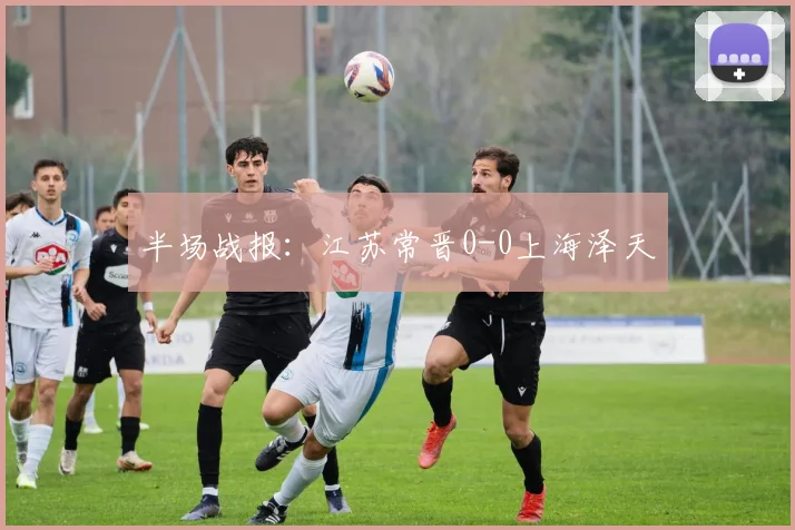 半场战报：江苏常晋0-0上海泽天